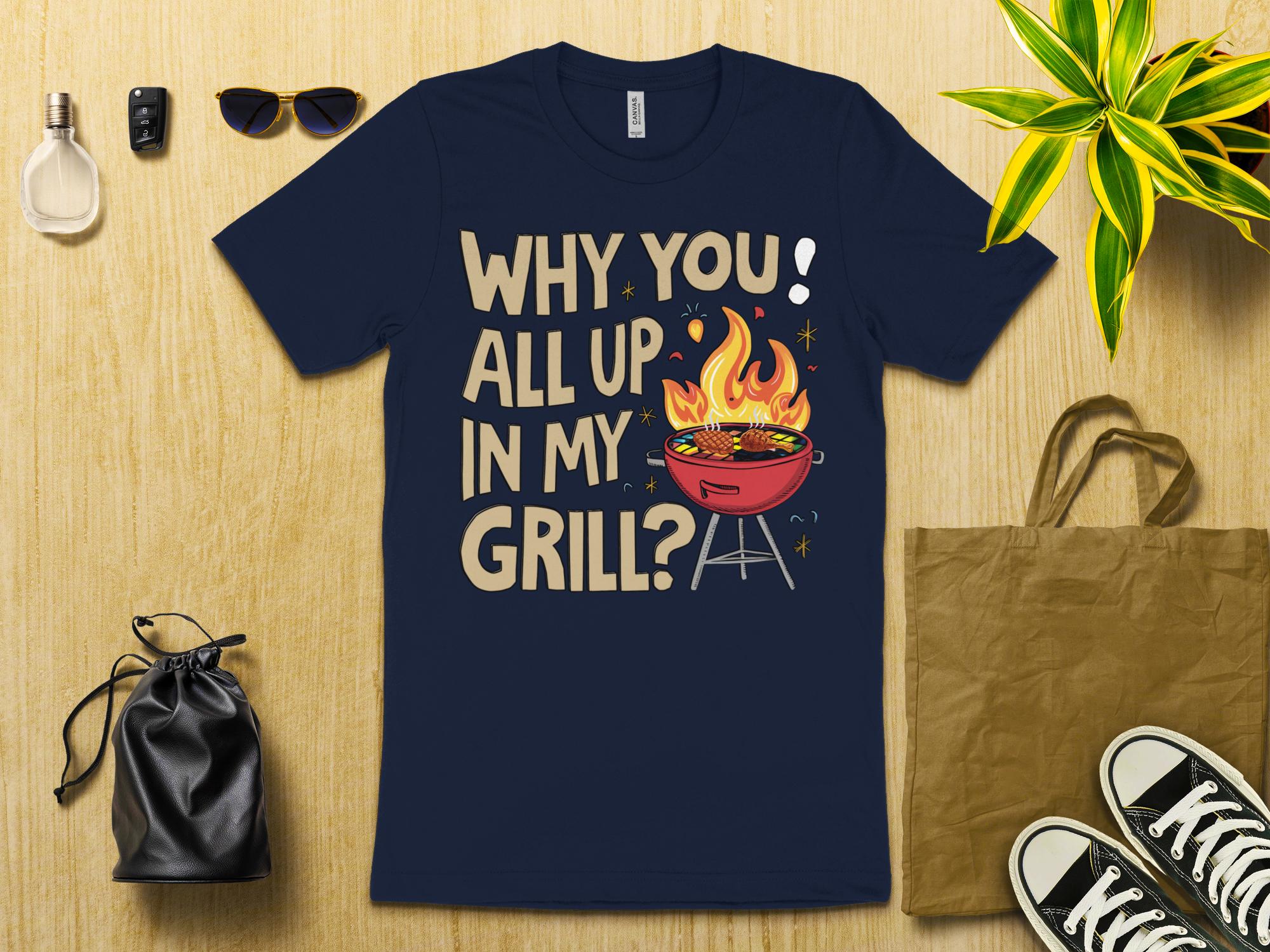 Funny BBQ T - Shirt, Why You All Up In My Grill Tee, Hilarious Grilling Shirt, Summer Cookout Apparel, Backyard Barbecue Humor Clothing - Miramor